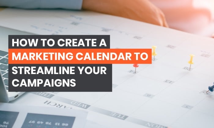 How To Create A Marketing Calendar That Will Streamline Your Campaigns
