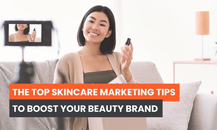 The Top Skincare Marketing Tips to Boost Your Beauty Brand