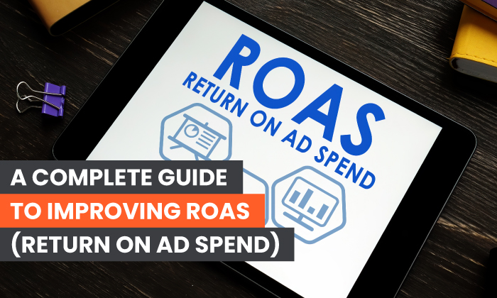 A Complete Guide to Improving ROAS (Return on Ad Spend)