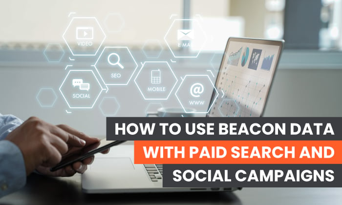 How To Use Beacon Data With Paid Search And Social Campaigns