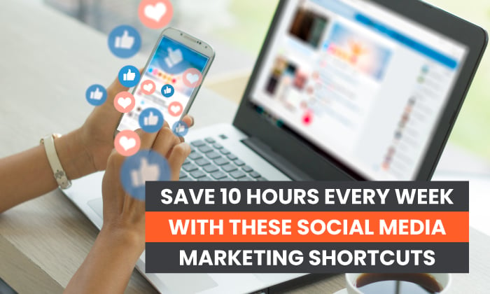 Save 10 Hours Every Week With these Social Media Marketing Shortcuts
