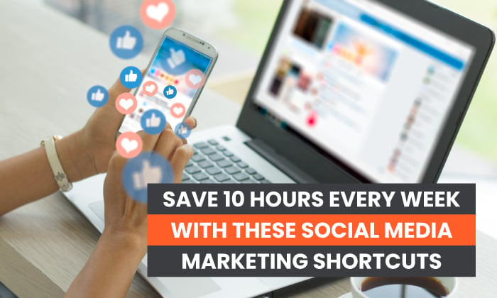 Save 20 Hours Every Week With These Social Media Marketing Shortcuts