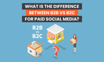 What is the Difference Between B2B vs B2C for Paid Social Media?