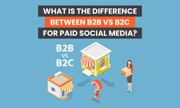  What is the Distinction In Between B2B vs B2C for Paid Social Network?