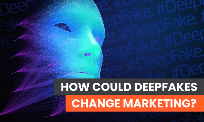 چگونه deepfakes می تواند بازاریابی را تغییر دهد 