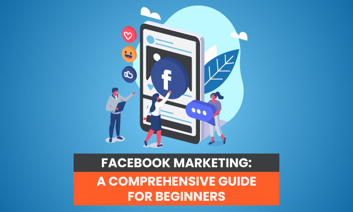 Facebook Marketing: A Comprehensive Guide for Beginners