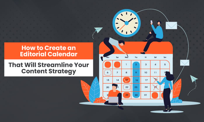 How to Create an Editorial Calendar That Will Streamline Your Content