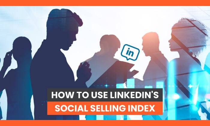 How to Use LinkedIn’s Social Selling Index Like a Pro