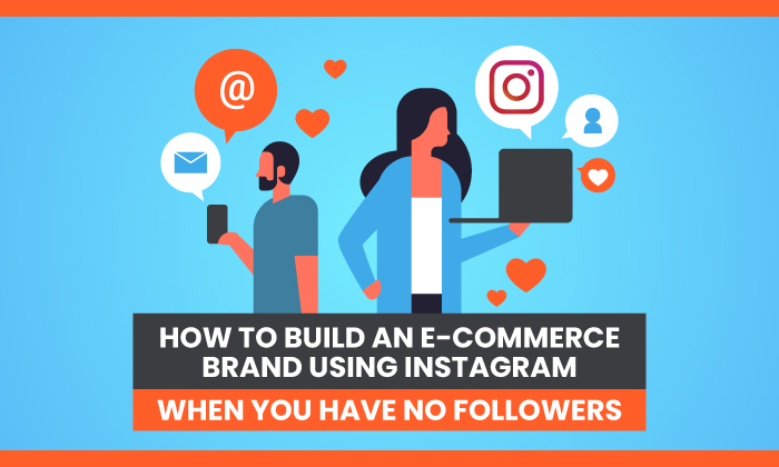 How to Build an E-commerce Brand Using Instagram When You Have No Followers