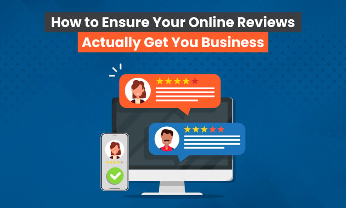 How to Ensure Your Online Reviews Get You Business