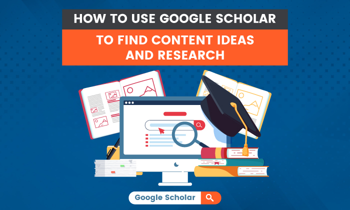 How to Use Google Scholar to Find Content Ideas and Research