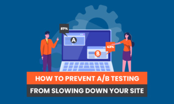 How To Prevent A/B Testing From Slowing Down Your Site