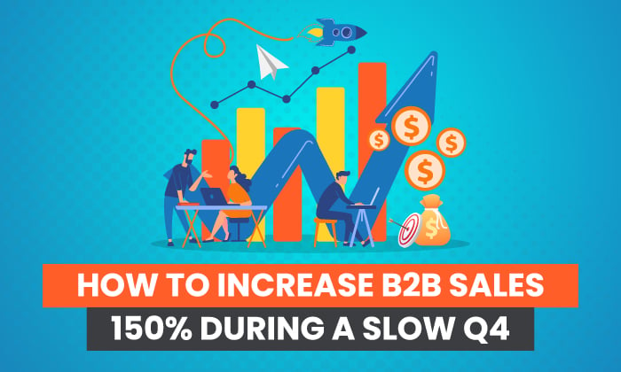 چگونه می توان فروش B2B را 150 درصد در طول Q4 کند افزایش داد