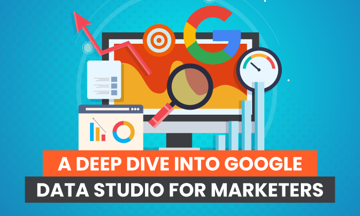 A Deep Dive Into Google Data Studio for Marketers
