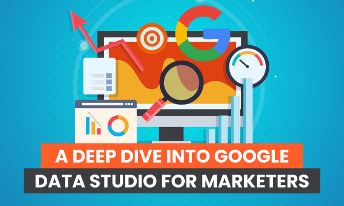 A Deep Dive Into Google Data Studio for Marketers