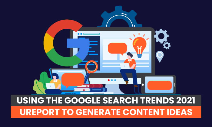 Using the Google Search Trends 2023 Report to Generate Content Ideas