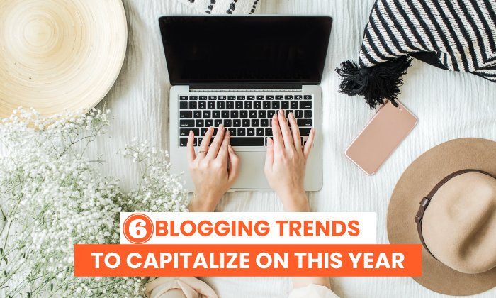 6 Blogging Trends to Capitalize on This Year