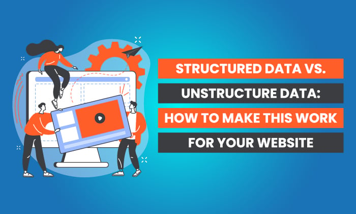 Structured Data vs Unstructured Data: How to Make This Work for Your Website