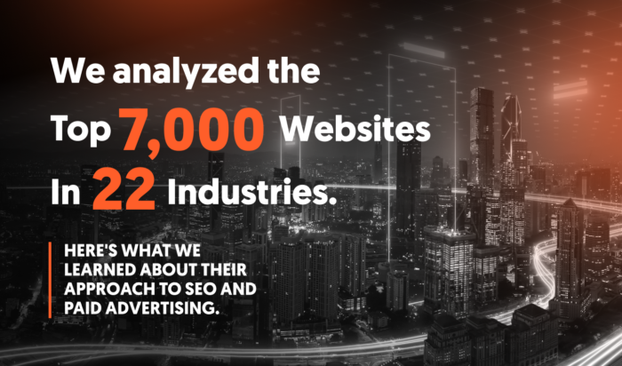 We Analyzed The Top 7,000 Websites in 22 Industries. Here's What We Learned About Their Approach to SEO and Paid Advertising.