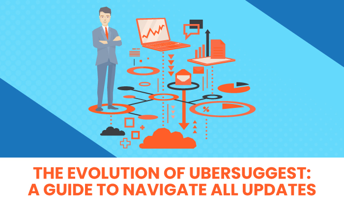 The Evolution of Ubersuggest: A Guide to Navigate All Updates