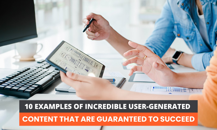 10 Incredible Examples of User-Generated Content That Are Guaranteed to Succeed