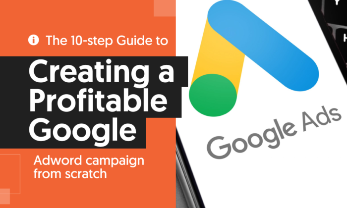 The 10-Step Guide to Creating a Profitable Google AdWords Campaign from Scratch