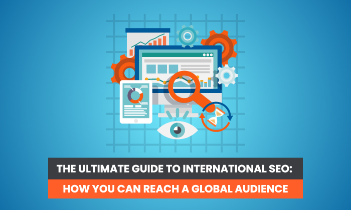 The Ultimate Guide to International SEO: How You Can Reach a Global Audience