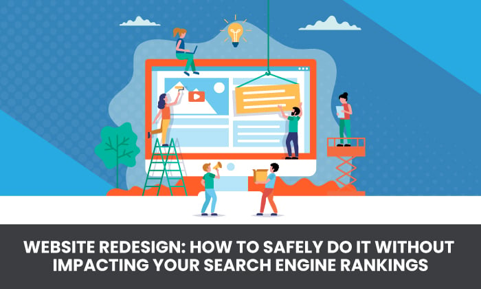 Website Redesign: How to Safely Do it Without Impacting Your Search Engine Rankings