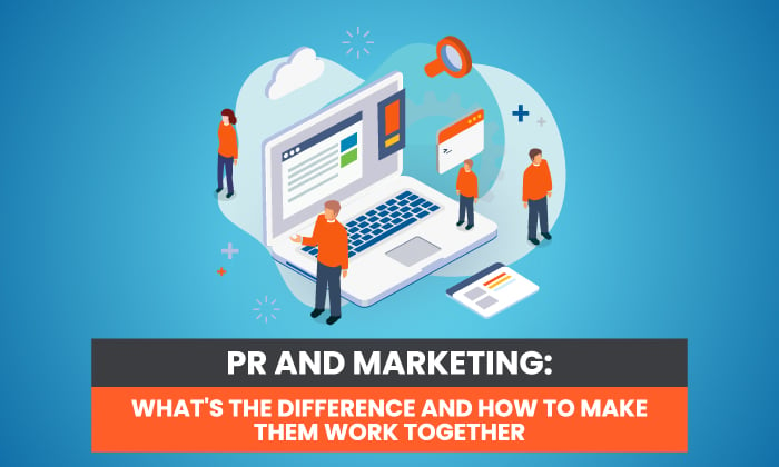 PR and Marketing: What's the Difference and How to Make Them Work Together