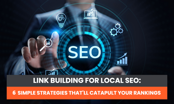 Link Building for Local SEO: 6 Simple Strategies That'll Catapult Your Rankings