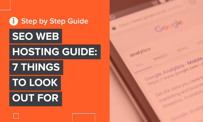 SEO Web Hosting Guide: 7 Things To Look Out For