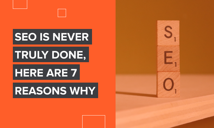 Graphic that says, "SEO is never truly done, here are 7 reasons why."