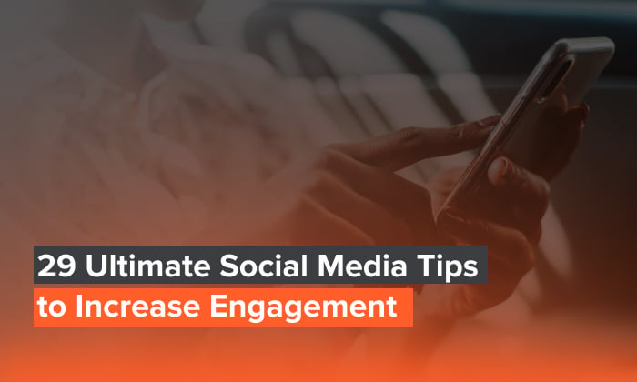 29 ultimate social media tips to increase engagement.