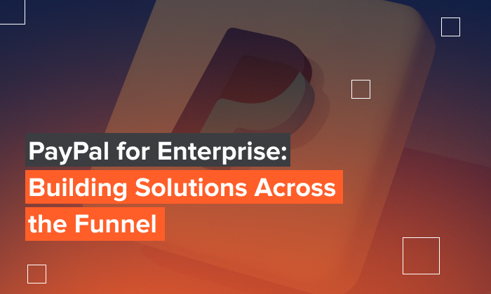 Graphic that says, "PayPal for enterprises: building solutions across the funnel."