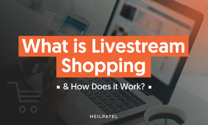 What Is Livestream Shopping? – Neil Patel