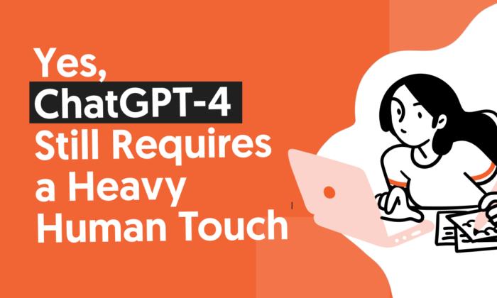 An image saying "Yes, ChatGPT-4 Still Requires A Heavy Human Touch.