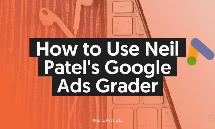 A graphic saying: How To Use Neil Patel's Google Ads Grader