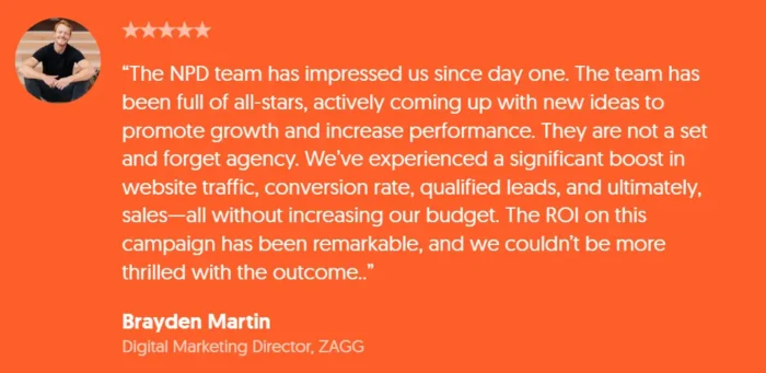 Brayden Martin, Digital Marketing Director at ZAGG, praises Neil Patel Digital for their hands-on service and impressive ROI results handling ZAGG’s PPC advertising. 