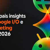 Principais insights do Google I/O e Marketing Live 2026