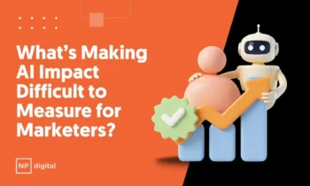 An NP Digital branded graphic saying: What’s Making AI Impact Difficult to Measure for Marketers?