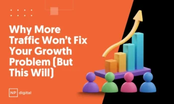 NP-branded graphic saying:  Why More Traffic Won’t Fix Your Growth Problem (But This Will)