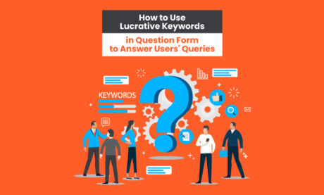 How to Use Lucrative Keywords in Question Form to Answer Users’ Queries