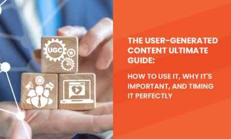 The User-Generated Content Ultimate Guide: How to Use It, Why It’s Important, and Timing It Perfectly