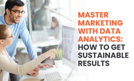 Master Marketing With Data Analytics: How to Get Sustainable Results