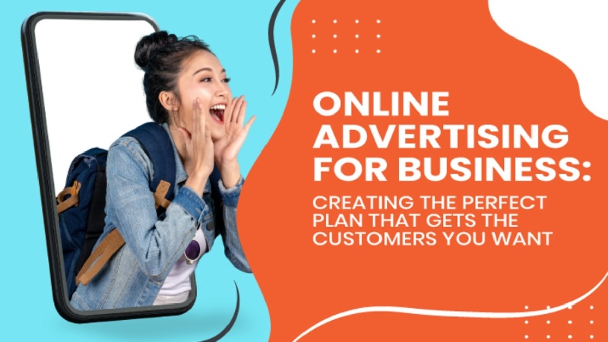 Online Advertising for Business Creating the Perfect Plan That Gets the Customers You Want