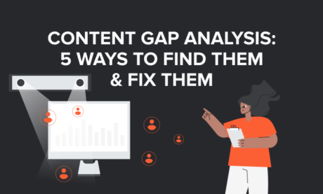 Content Gap Analysis: 5 Ways to Find Them & Fix Them