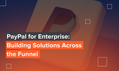 PayPal for Enterprise: Building Solutions Across the Funnel