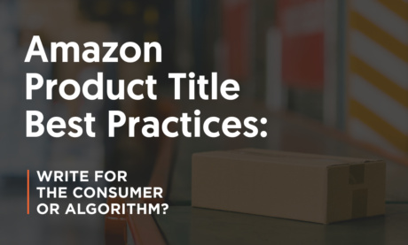 Amazon Product Title Best Practices: Write For The Consumer or Algorithm?