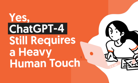 Yes, ChatGPT-4 Still Requires a Heavy Human Touch
