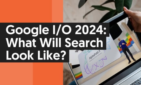 Google I/O 2024: What Will Search Look Like?